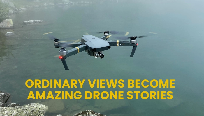 ORDINARY VIEWS BECOME AMAZING DRONE STORIES