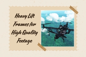 Heavy Lift Drone Frames for Stable Film Shots