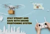 How Drone Positioning System Keeps Beginners Safe - Post Thumbnail